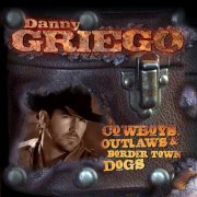 Danny Griego - Cowboys, Outlaws & Border Town Dogs (2014)