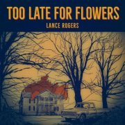 Lance Rogers - Too Late For Flowers (2024) Hi-Res