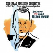 The Great Recession Orchestra - Have You Ever Even Heard of Milton Brown (2010)