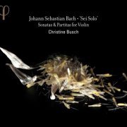 Christine Busch - Bach: Sei Solo - Sonatas & Partitas for Violin (2013)