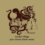 Model Village - You Chose These Woes (2014)