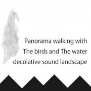 Kohei Matsunaga - Panorama walking with The birds and The water decolative sound landscape (2019)