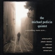 The Michael Pedicin Quintet - Everything Starts Now... (2007)