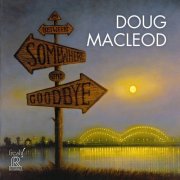 Doug MacLeod - Between Somewhere And Goodbye (2025) [Hi-Res]