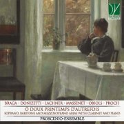 Proscenio-Ensemble - Braga, Donizetti, Lachner, Massenet, Obiols, Proch: Ô doux printemps d'autrefois (Soprano, Baritone and Mezzosoprano Arias with Clarinet and Piano) (2020)
