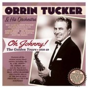 Orrin Tucker - Oh Johnny! The Golden Years 1938-49 (2022)