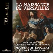 Jean-Baptiste Nicolas, Consort Musica Vera, Chœur de la Maîtrise du CRR de Paris, Chœur de l'Opéra Royal - La Naissance de Versailles (2024) [Hi-Res]