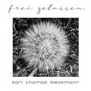 Karl Thomas Bleckmann - Frei Gelassen (2020) [Hi-Res]