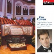 Ken Cowan - Ken Cowan Plays the Quimby Pipe Organ at First Baptist Jackson: Art of the Symphonic Organist (2007)