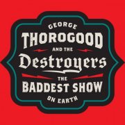 George Thorogood & The Destroyers - The Baddest Show On Earth (2026)