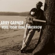 Larry Garner - Here Today Gone Tomorrow (2008)