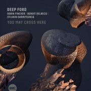 Robin Fincker, Benoit Delbecq, Sylvain Darrifourcq - Deep Ford: You May Cross Here (2019)
