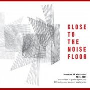 VA - Close To The Noise Floor: Formative UK Electronica 1975-1984 (2016)