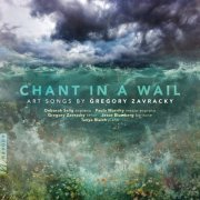 Gregory Zavracky, Tanya Blaich, Deborah Selig, Jesse Blumberg, Paula Murrihy - Chant in a Wail: Art Songs by Gregory Zavracky (2025) [Hi-Res]