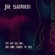 Joe Saunders - I've Got All Day and Some Stories to Tell (2018)