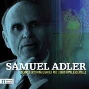 VA - Samuel Adler: Works for String Quartet and Other Small Ensemble (2012)