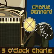 Charlie Dennard - 5 O'Clock Charlie (2015)