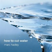 Marc Hadley – How to Cut Water (2026)