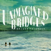 Driver Friendly - Unimagined Bridges (2014)