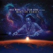 Bill Ware and the Club Bird All Stars - Martian Sunset (2025) [Hi-Res]