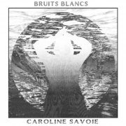 Caroline Savoie - Bruits Blancs (2022) Hi-Res