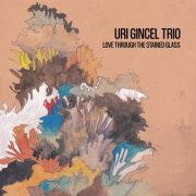 Uri Gincel Trio - Love Through the Stained Glass (2022) [Hi-Res]