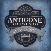 Antigone Rising - Whiskey & Wine. Vol 1 & Vol 2 (2014/2015)