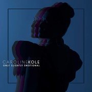 Caroline Kole - Only Slightly Emotional (2019)