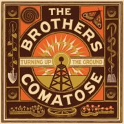 The Brothers Comatose - Turning Up The Ground (2022)