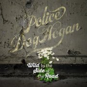 Police Dog Hogan - Wild By The Side Of The Road (2017) flac