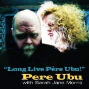 Pere Ubu & Sarah Jane Morris - Long Live Père Ubu! (2022 Remix and Master) (2022)