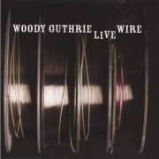 Woody Guthrie - The Live Wire: Woody Guthrie In Performance 1949 (2011)