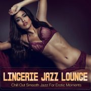 VA - Lingerie Jazz Lounge (Chill Out Smooth Jazz For Erotic Moments) (2019)