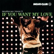 VA - Mojo Club Dancefloor Jazz Volume 13 - If You Want My Love (2008)