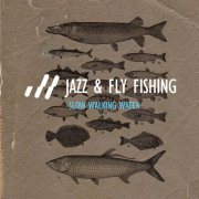 Jazz & Fly Fishing - Slow Walking Water (2011)