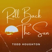 Todd Houghton - Roll Back the Sun (2024)