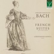Christopher Howell - Johann Sebastian Bach: French Suites and Other Works (2025)
