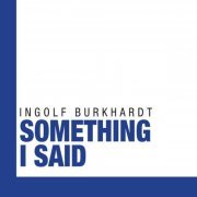 Ingolf Burkhardt - Something I Said (2014)