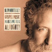 Ken Whiteley - Gospel Music Makes Me Feel Alright! (2004)