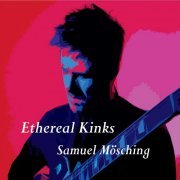 Samuel Mösching - Ethereal Kinks (2022)