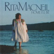 Rita MacNeil - Home I'll Be (1990)