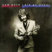 Sam Bush - Late As Usual (1984)