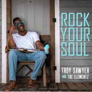 Troy Sawyer and the Elementz - Rock Your Soul (2023)