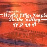 Moppa Elliott - Mostly Other People Do the Killing (2004)