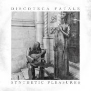 Discoteca Fatale - Synthetic Pleasures (2023)