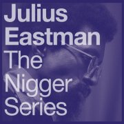 Julius Eastman - The Nigger Series (Special Edition) (2018)