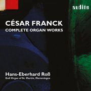 Hans-Eberhard Roß - César Franck: Complete Organ Works (2012)