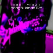 Wade Magee - Songs I Kinda Like (2019)