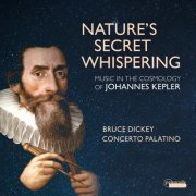 Bruce Dickey & Concerto Palatino - Nature's Secret Whispering: Music in the Cosmology of Johannes Kepler (2020) [Hi-Res]