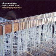 Steve Coleman and Five Elements - Weaving Symbolics (2006)